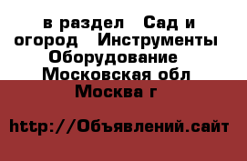  в раздел : Сад и огород » Инструменты. Оборудование . Московская обл.,Москва г.